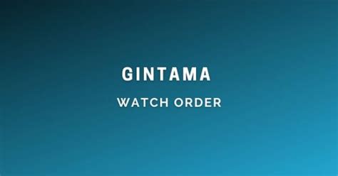 How to Watch Gintama in Order: The Definitive Guide.